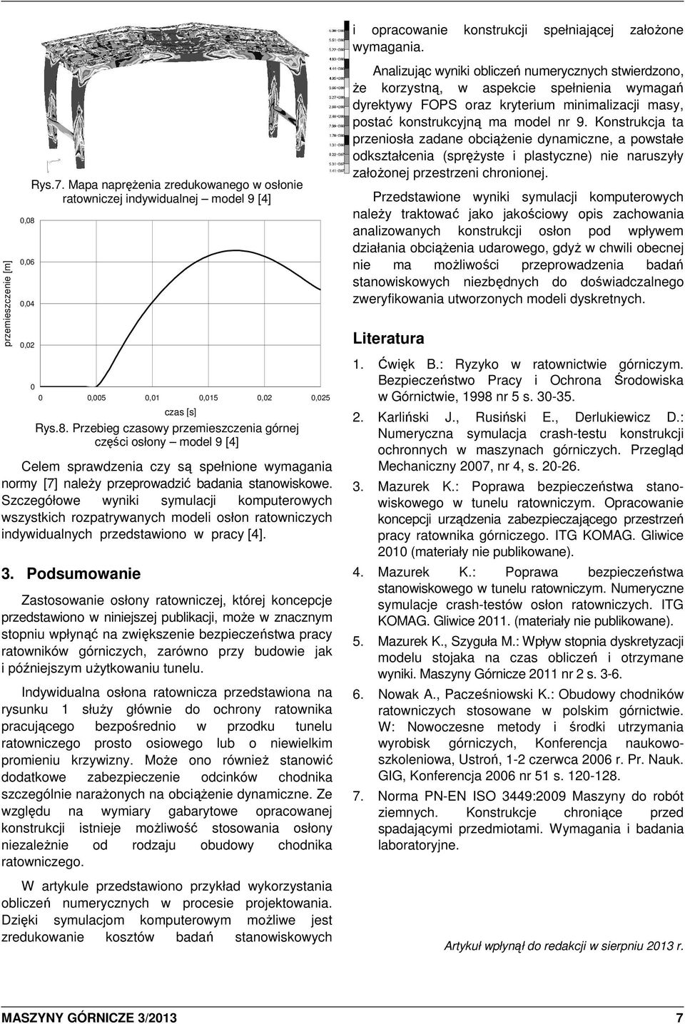 Przebieg czasowy przemieszczenia górnej części osłony model 9 [4] Celem sprawdzenia czy są spełnione wymagania normy [7] naleŝy przeprowadzić badania stanowiskowe.