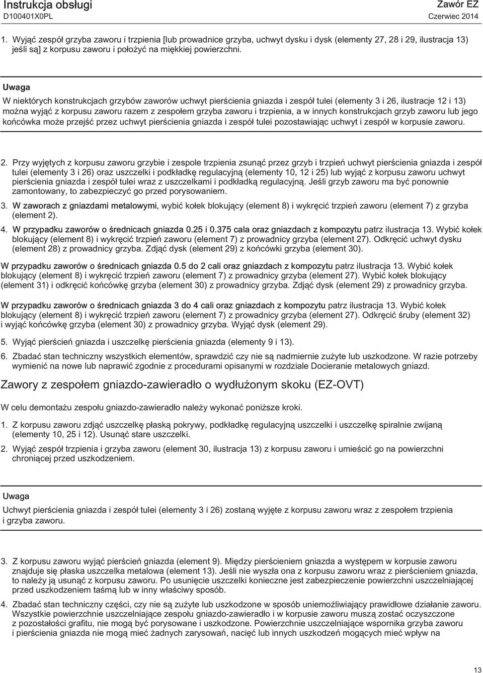 W niektórych konstrukcjach grzybów zaworów uchwyt pierścienia gniazda i zespół tulei (elementy 3 i 26, ilustracje 12 i 13) można wyjąć z korpusu zaworu razem z zespołem grzyba zaworu i trzpienia, a w