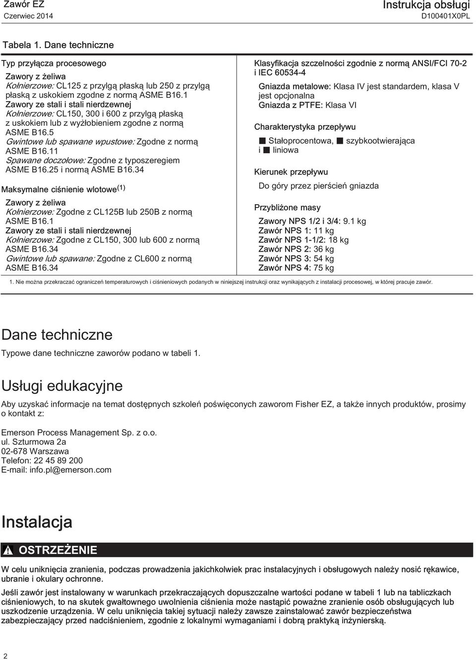 11 Spawane doczołowe: Zgodne z typoszeregiem ASME B16.25 i normą ASME B16.34 Maksymalne ciśnienie wlotowe (1) Zawory z żeliwa Kołnierzowe: Zgodne z CL125B lub 250B z normą ASME B16.