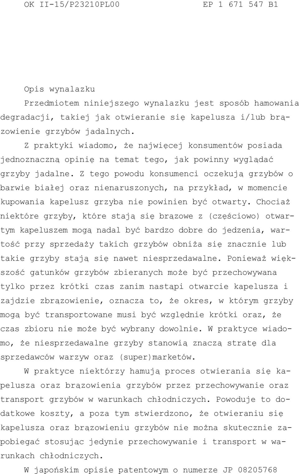 Z tego powodu konsumenci oczekują grzybów o barwie białej oraz nienaruszonych, na przykład, w momencie kupowania kapelusz grzyba nie powinien być otwarty.