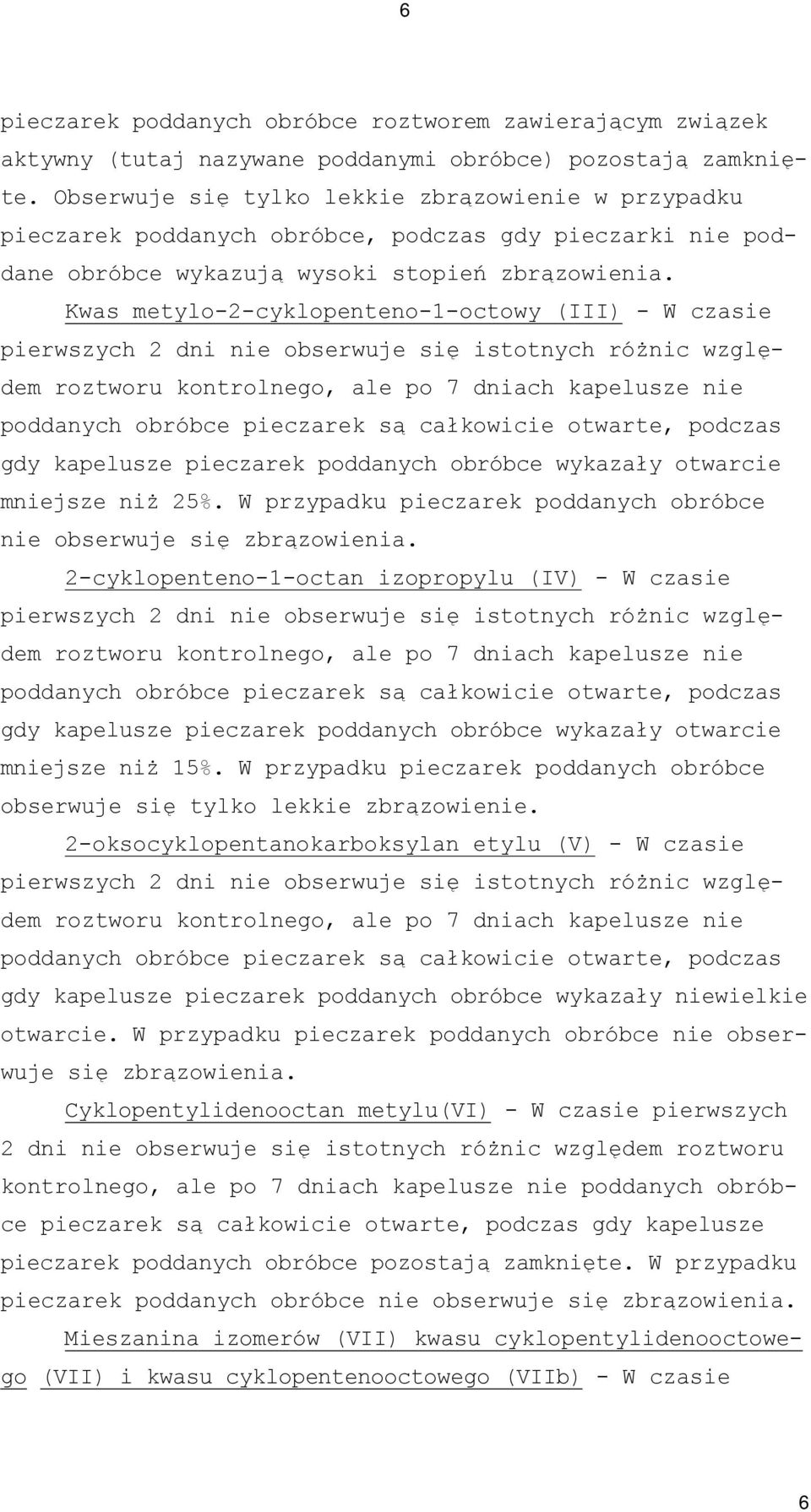 Kwas metylo-2-cyklopenteno-1-octowy (III) - W czasie pierwszych 2 dni nie obserwuje się istotnych różnic względem roztworu kontrolnego, ale po 7 dniach kapelusze nie poddanych obróbce pieczarek są