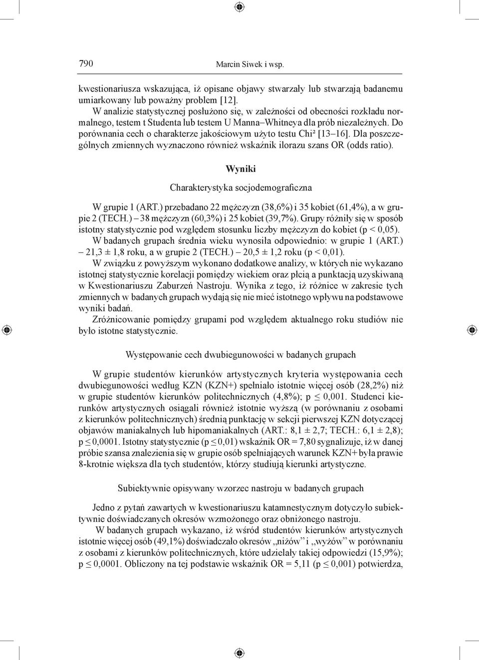 Do porównania cech o charakterze jakościowym użyto testu Chi² [13 16]. Dla poszczególnych zmiennych wyznaczono również wskaźnik ilorazu szans OR (odds ratio).
