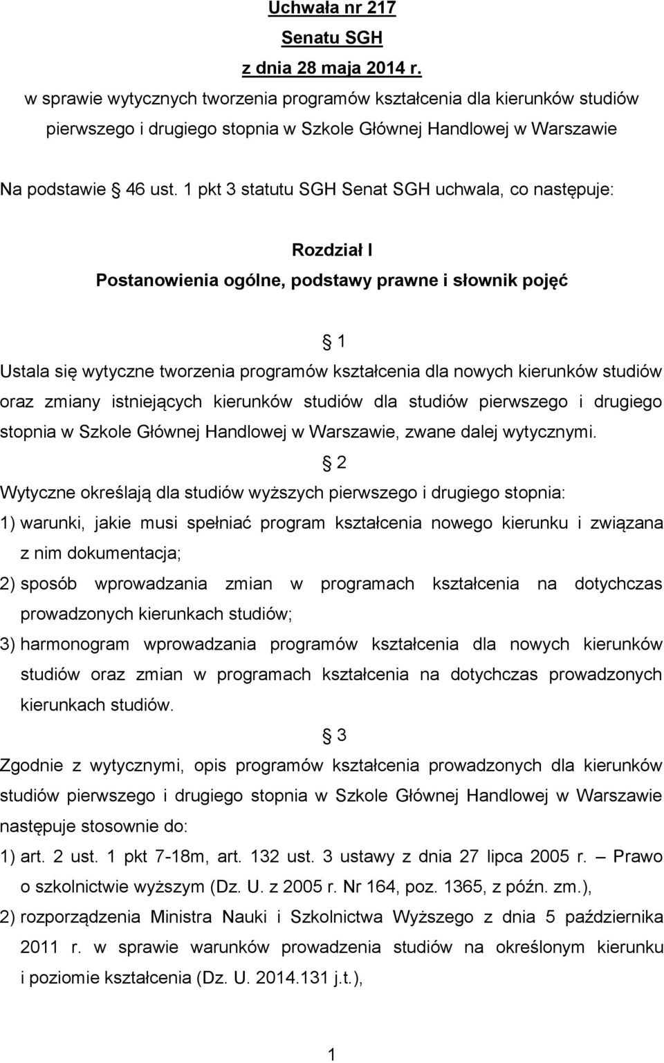 1 pkt 3 statutu SGH Senat SGH uchwala, co następuje: Rozdział I Postanowienia ogólne, podstawy prawne i słownik pojęć 1 Ustala się wytyczne tworzenia programów kształcenia dla nowych kierunków