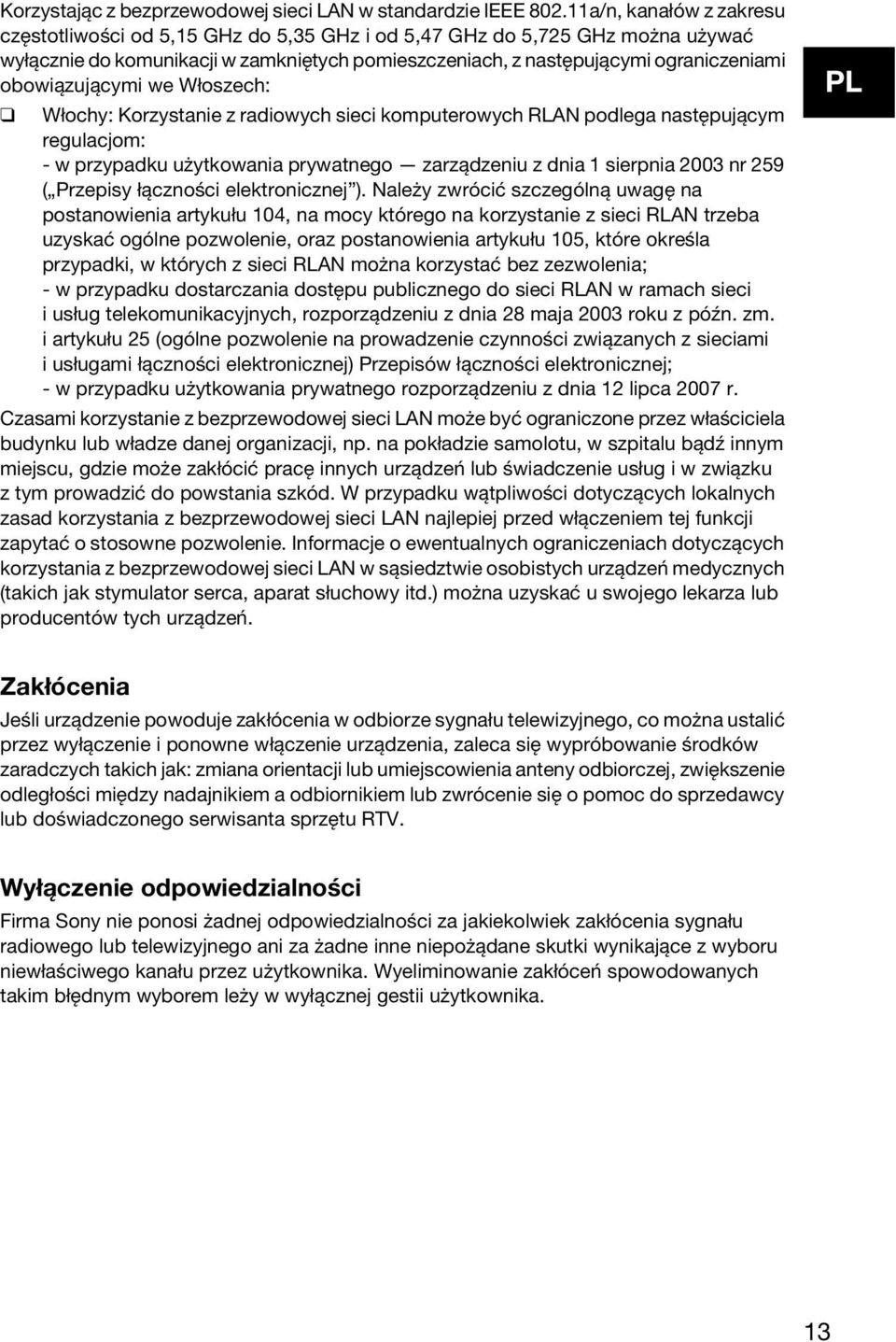 obowiązującymi we Włoszech: Włochy: Korzystanie z radiowych sieci komputerowych RLAN podlega następującym regulacjom: - w przypadku użytkowania prywatnego zarządzeniu z dnia 1 sierpnia 2003 nr 259 (