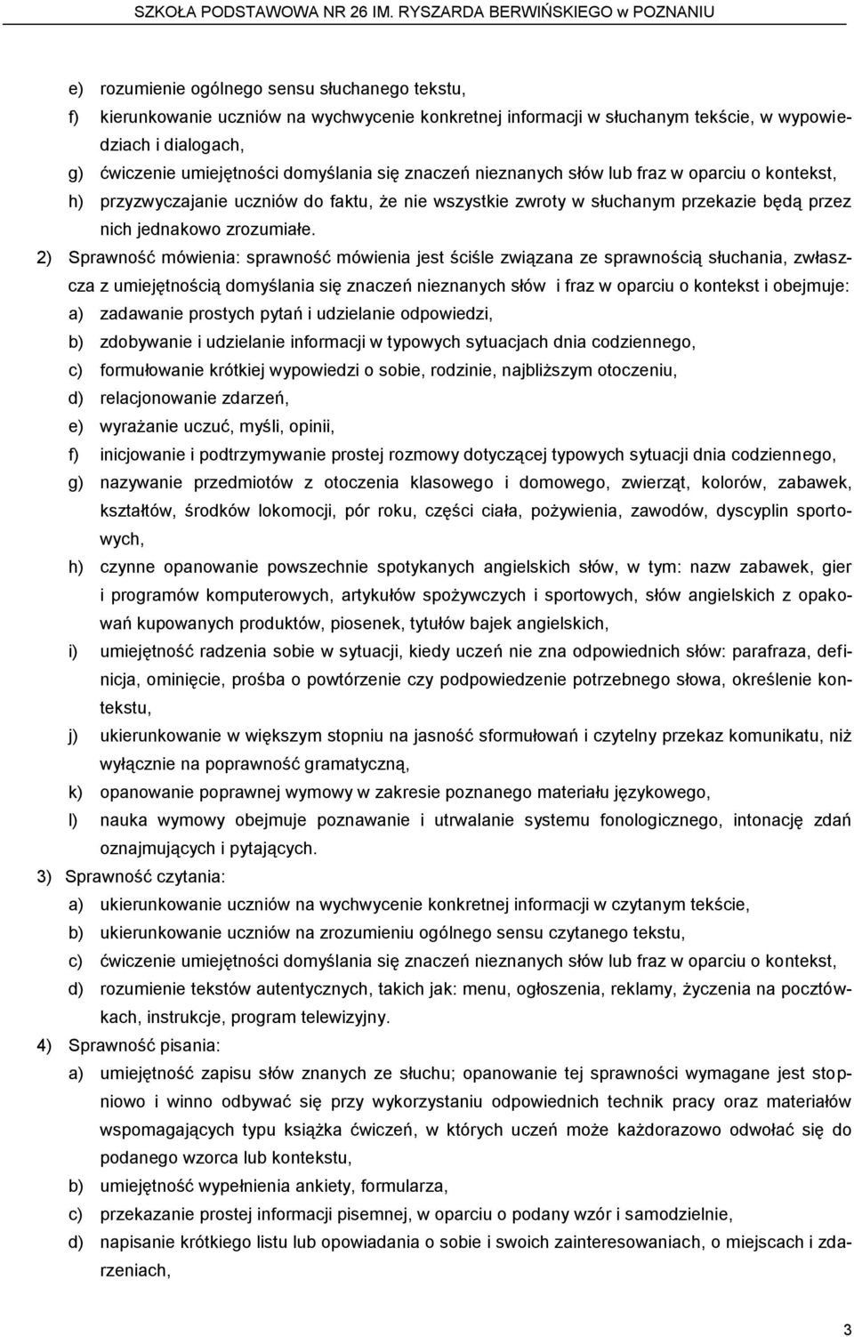 2) Sprawność mówienia: sprawność mówienia jest ściśle związana ze sprawnością słuchania, zwłaszcza z umiejętnością domyślania się znaczeń nieznanych słów i fraz w oparciu o kontekst i obejmuje: a)