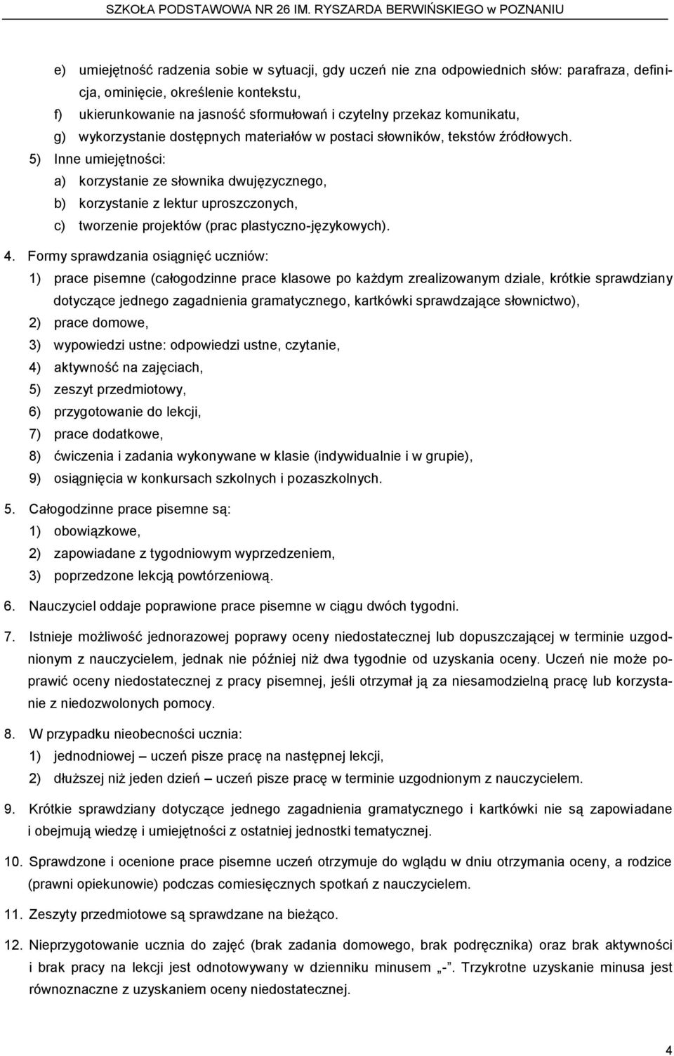 5) Inne umiejętności: a) korzystanie ze słownika dwujęzycznego, b) korzystanie z lektur uproszczonych, c) tworzenie projektów (prac plastyczno-językowych). 4.