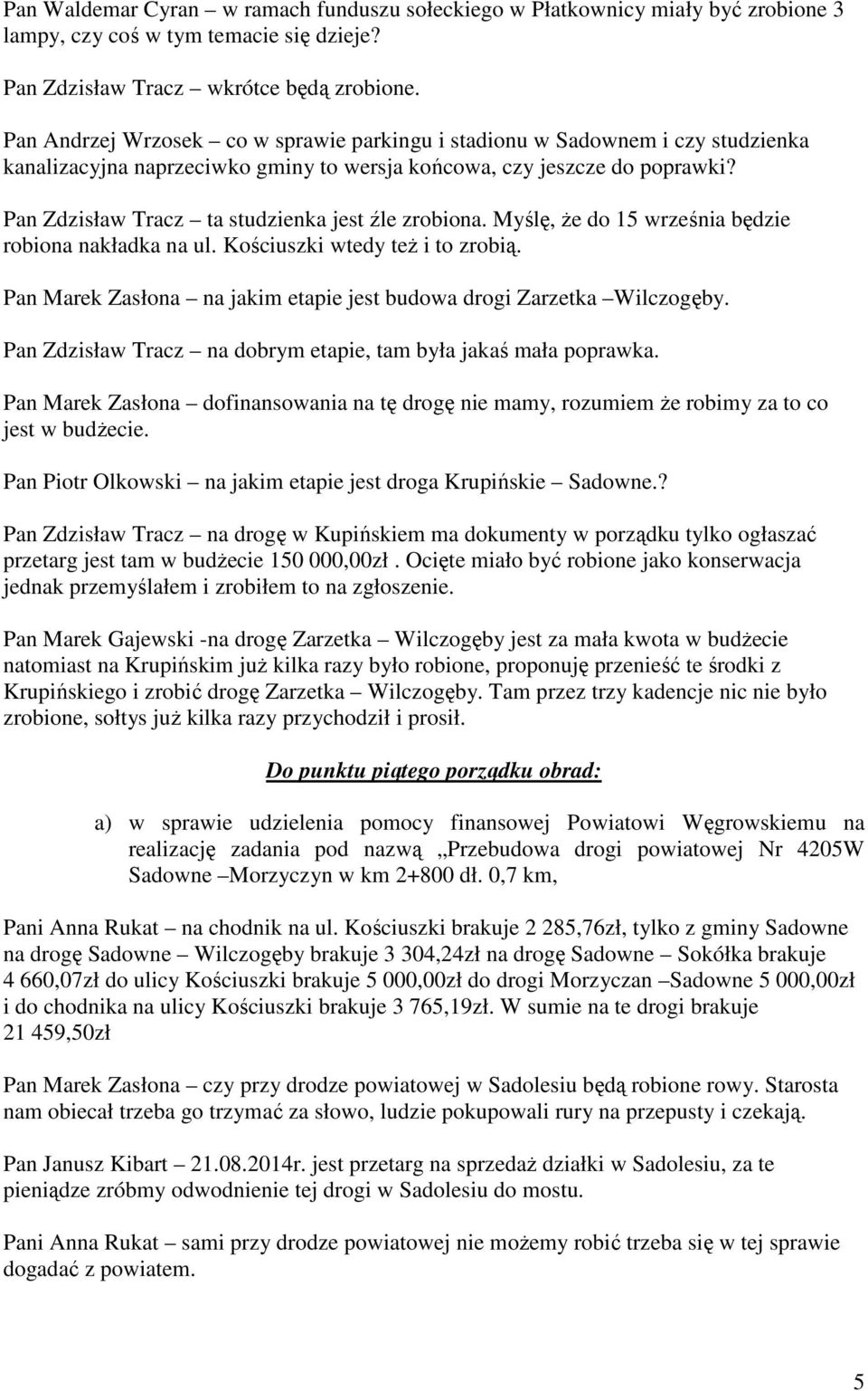 Pan Zdzisław Tracz ta studzienka jest źle zrobiona. Myślę, Ŝe do 15 września będzie robiona nakładka na ul. Kościuszki wtedy teŝ i to zrobią.