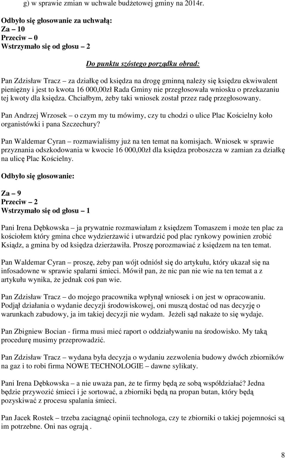 jest to kwota 16 000,00zł Rada Gminy nie przegłosowała wniosku o przekazaniu tej kwoty dla księdza. Chciałbym, Ŝeby taki wniosek został przez radę przegłosowany.