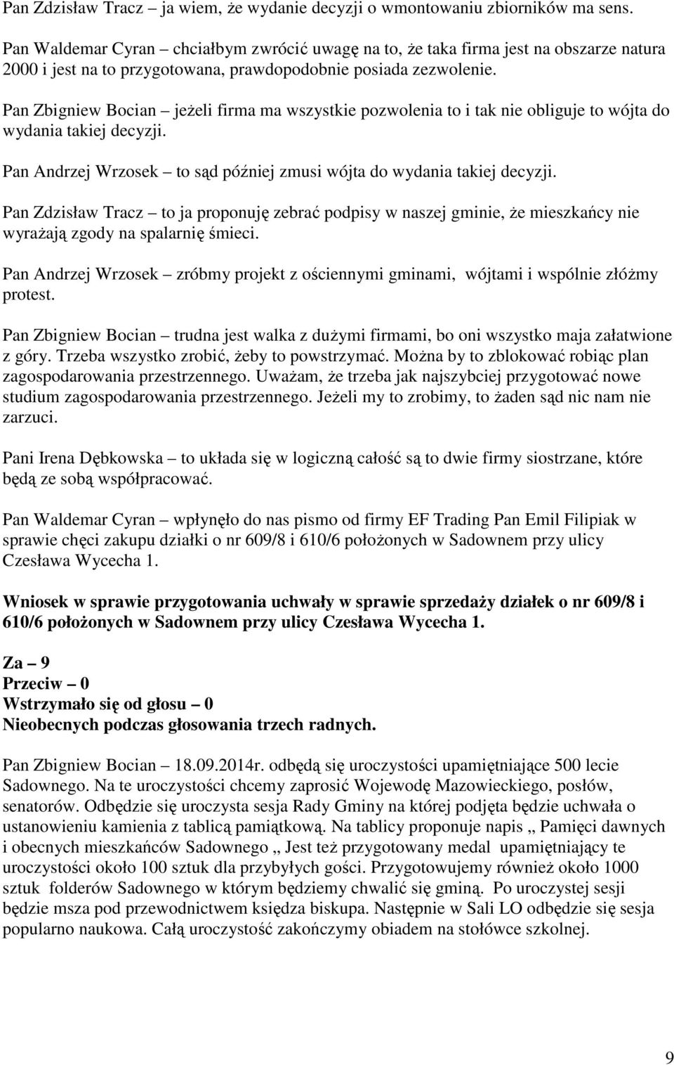Pan Zbigniew Bocian jeŝeli firma ma wszystkie pozwolenia to i tak nie obliguje to wójta do wydania takiej decyzji. Pan Andrzej Wrzosek to sąd później zmusi wójta do wydania takiej decyzji.