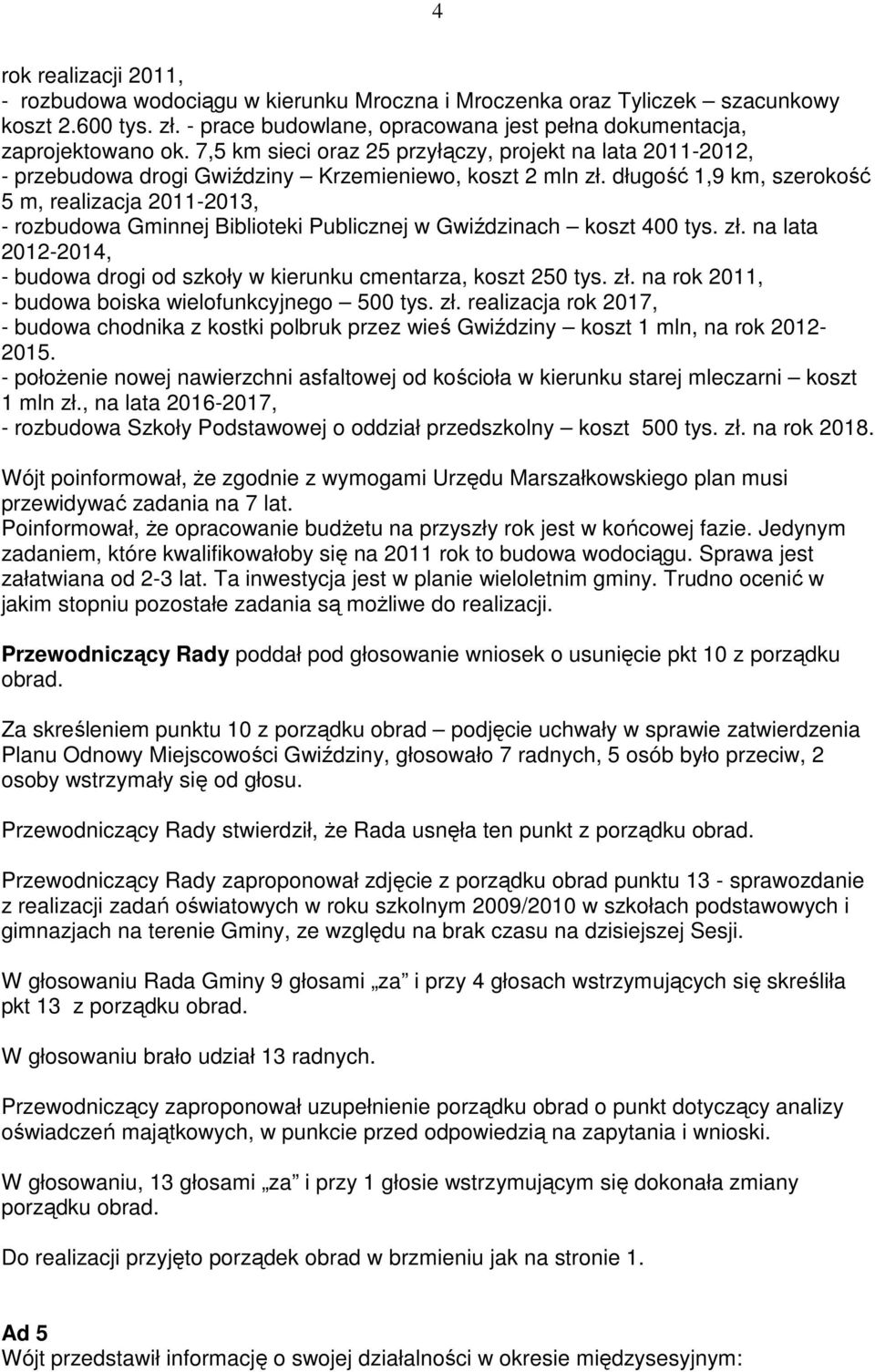 długość 1,9 km, szerokość 5 m, realizacja 2011-2013, - rozbudowa Gminnej Biblioteki Publicznej w Gwiździnach koszt 400 tys. zł.