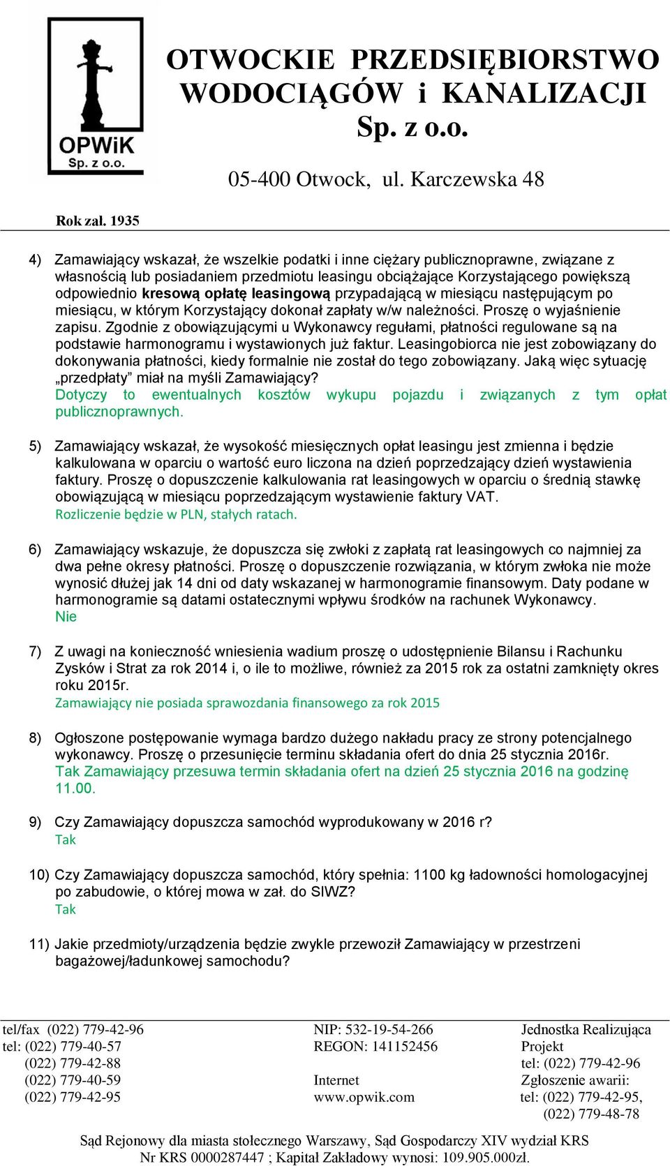 Zgodnie z obowiązującymi u Wykonawcy regułami, płatności regulowane są na podstawie harmonogramu i wystawionych już faktur.