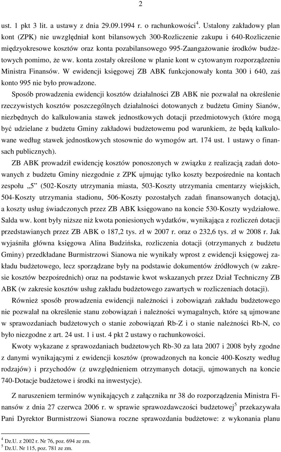 pomimo, Ŝe ww. konta zostały określone w planie kont w cytowanym rozporządzeniu Ministra Finansów. W ewidencji księgowej ZB ABK funkcjonowały konta 300 i 640, zaś konto 995 nie było prowadzone.