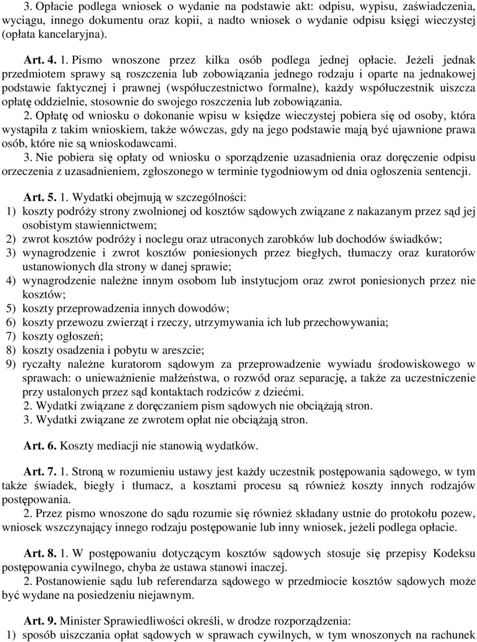 JeŜeli jednak przedmiotem sprawy są roszczenia lub zobowiązania jednego rodzaju i oparte na jednakowej podstawie faktycznej i prawnej (współuczestnictwo formalne), kaŝdy współuczestnik uiszcza opłatę