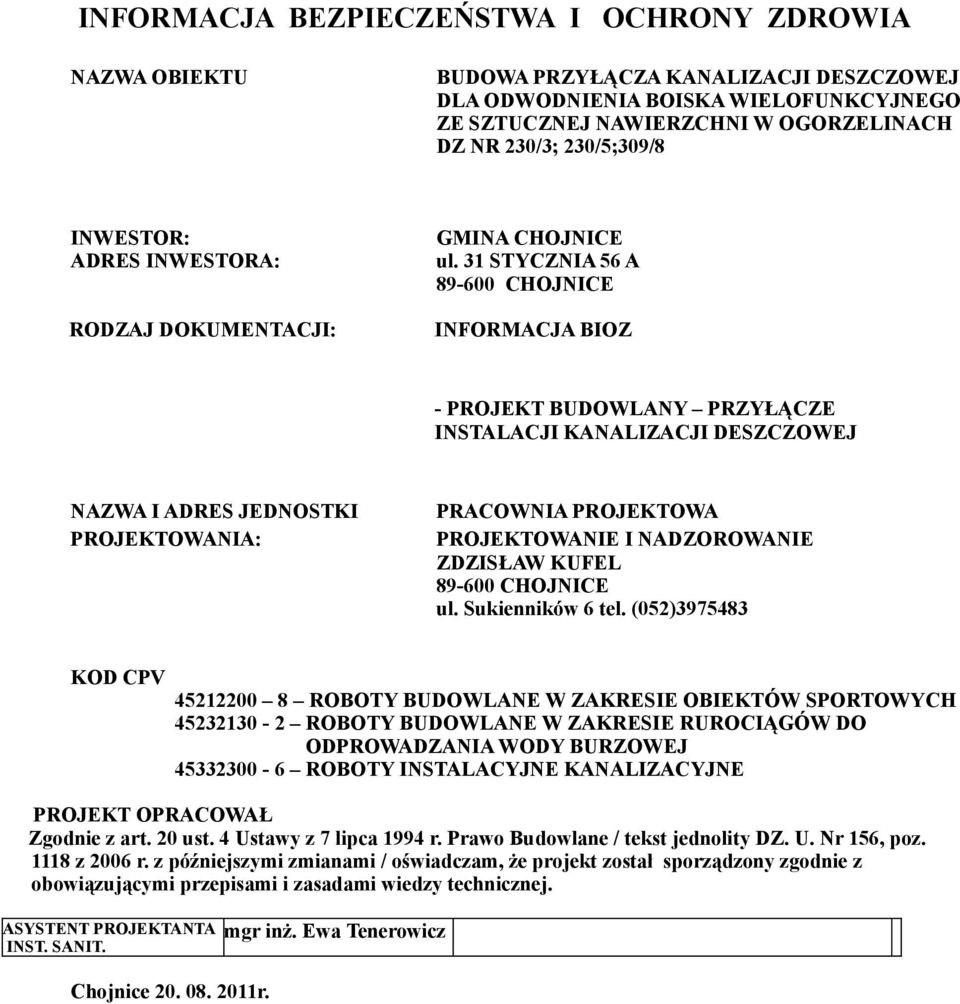 31 STYCZNIA 56 A 89-600 CHOJNICE INFORMACJA BIOZ - PROJEKT BUDOWLANY PRZYŁĄCZE INSTALACJI KANALIZACJI DESZCZOWEJ NAZWA I ADRES JEDNOSTKI PROJEKTOWANIA: PRACOWNIA PROJEKTOWA PROJEKTOWANIE I