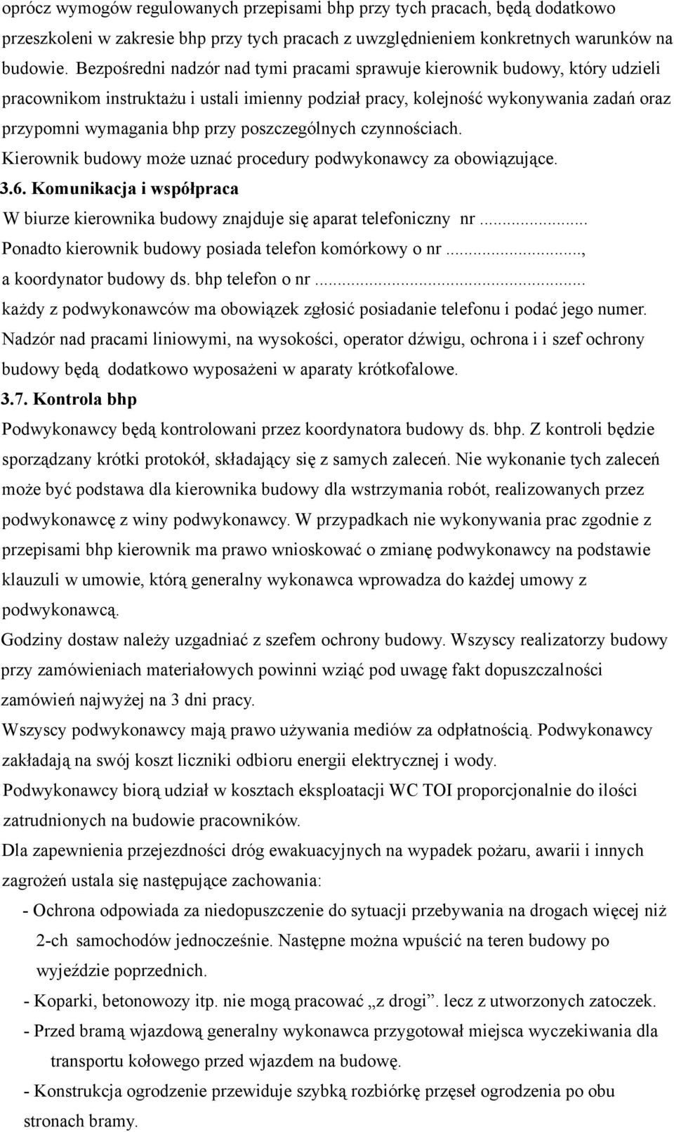 poszczególnych czynnościach. Kierownik budowy może uznać procedury podwykonawcy za obowiązujące. 3.6. Komunikacja i współpraca W biurze kierownika budowy znajduje się aparat telefoniczny nr.