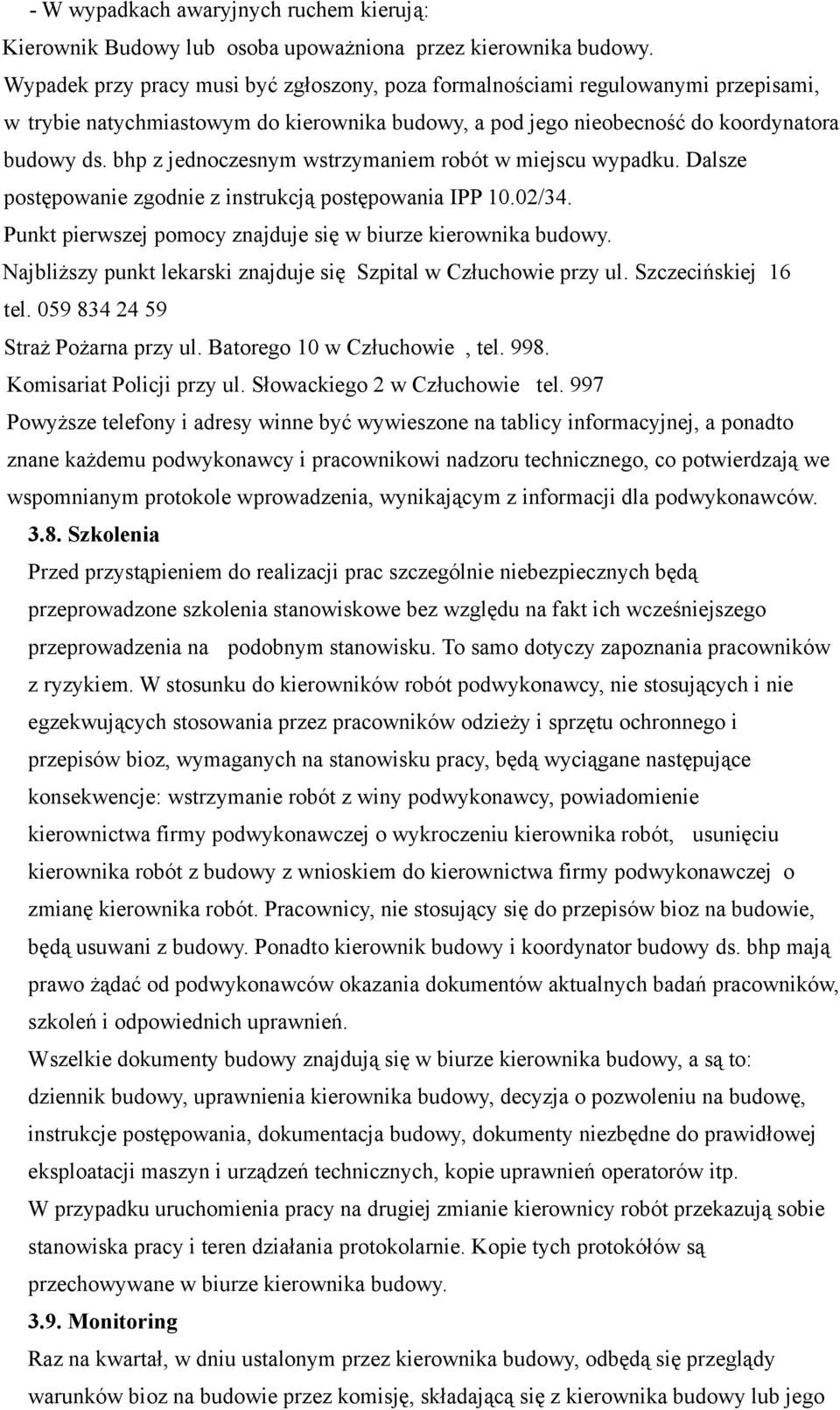 bhp z jednoczesnym wstrzymaniem robót w miejscu wypadku. Dalsze postępowanie zgodnie z instrukcją postępowania IPP 10.02/34. Punkt pierwszej pomocy znajduje się w biurze kierownika budowy.