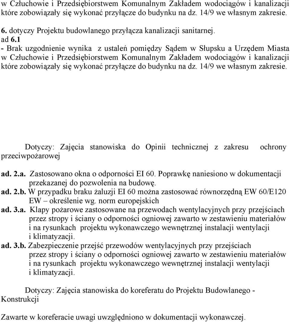 1 - Brak uzgodnienie wynika z ustaleń pomiędzy Sądem w Słupsku a Urzędem Miasta w Człuchowie i Przedsiębiorstwem Komunalnym Zakładem wodociągów i kanalizacji które zobowiązały się wykonać przyłącze