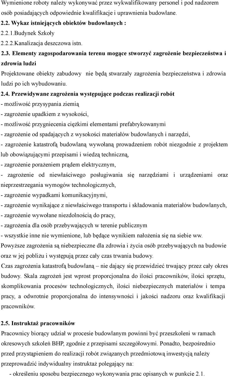 Elementy zagospodarowania terenu mogące stworzyć zagrożenie bezpieczeństwa i zdrowia ludzi Projektowane obiekty zabudowy nie będą stwarzały zagrożenia bezpieczeństwa i zdrowia ludzi po ich
