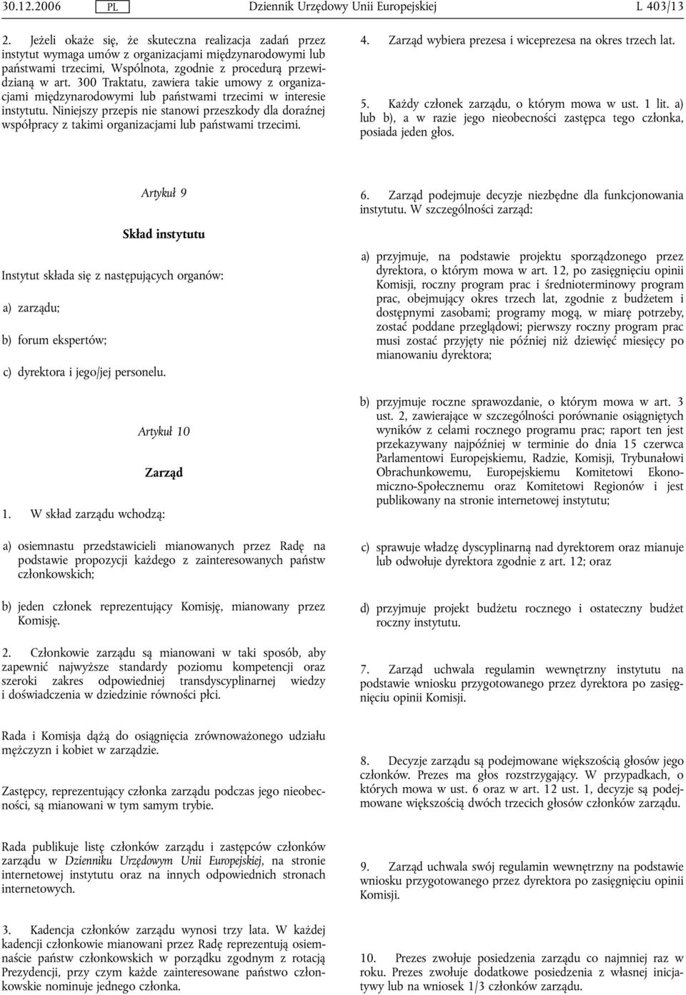 300 Traktatu, zawiera takie umowy z organizacjami międzynarodowymi lub państwami trzecimi w interesie instytutu.