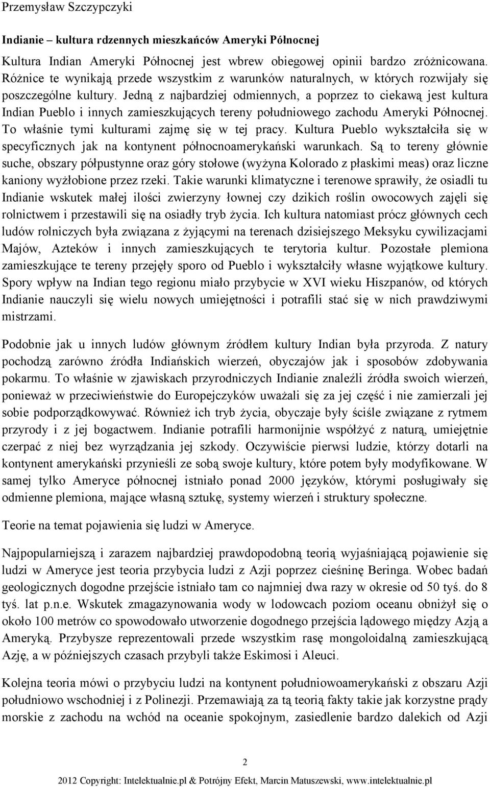 Jedną z najbardziej odmiennych, a poprzez to ciekawą jest kultura Indian Pueblo i innych zamieszkujących tereny południowego zachodu Ameryki Północnej. To właśnie tymi kulturami zajmę się w tej pracy.