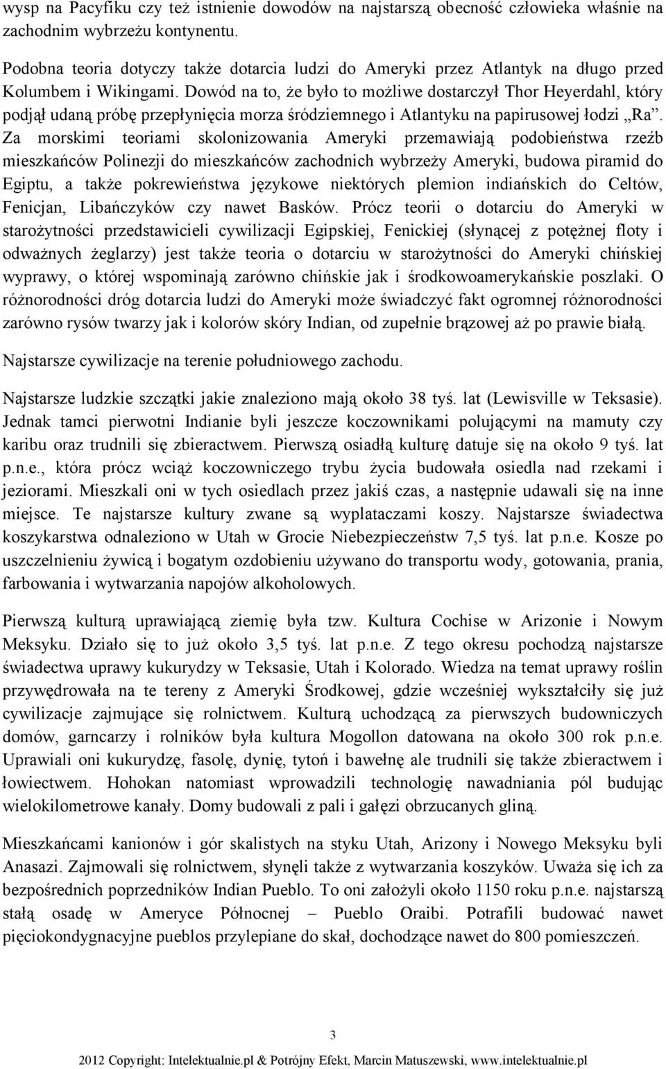 Dowód na to, że było to możliwe dostarczył Thor Heyerdahl, który podjął udaną próbę przepłynięcia morza śródziemnego i Atlantyku na papirusowej łodzi Ra.