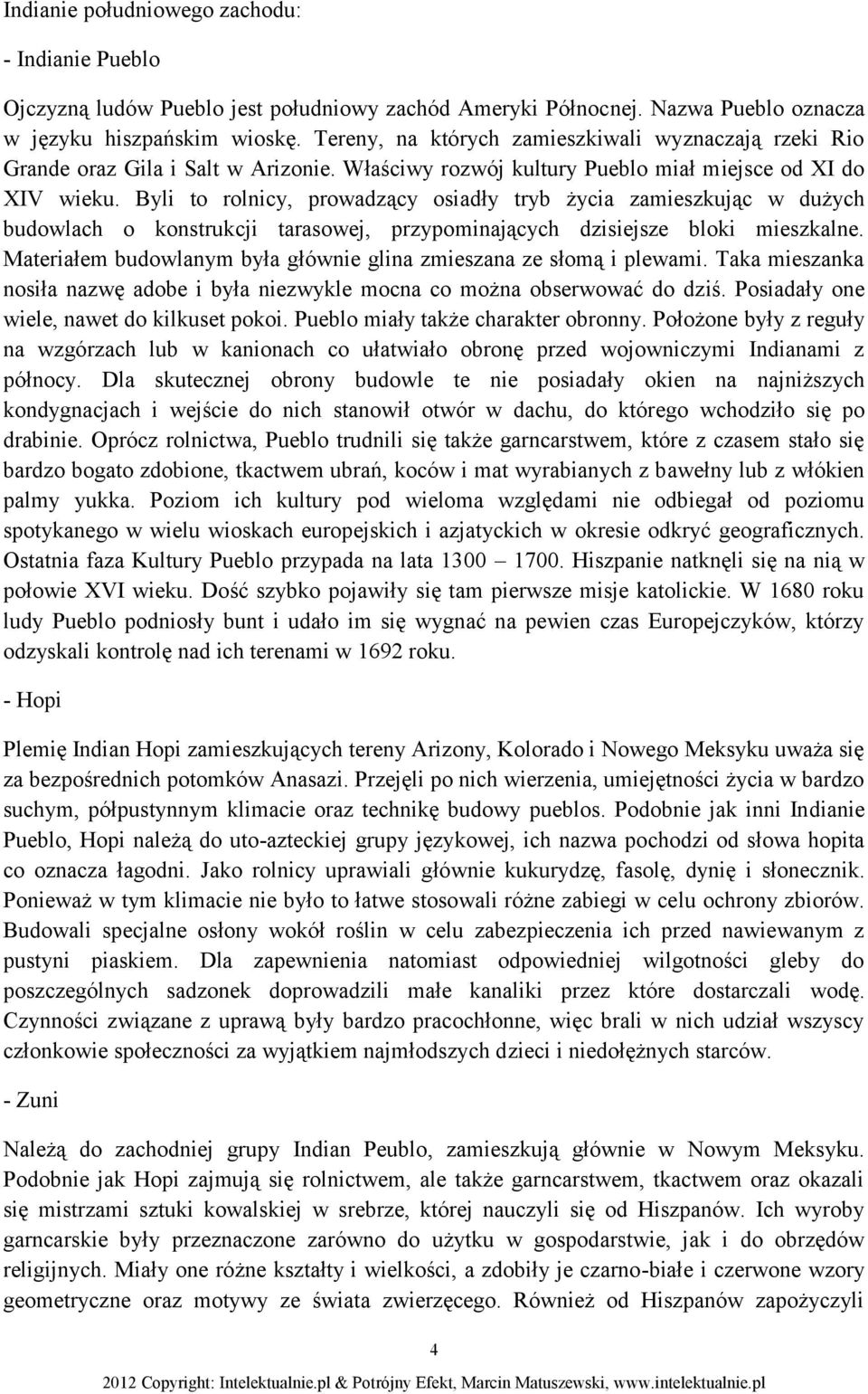 Byli to rolnicy, prowadzący osiadły tryb życia zamieszkując w dużych budowlach o konstrukcji tarasowej, przypominających dzisiejsze bloki mieszkalne.