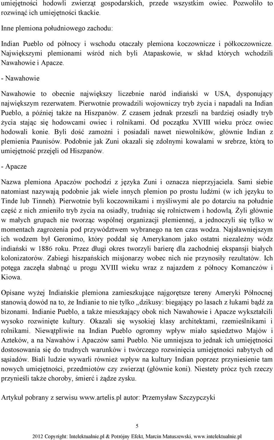 Największymi plemionami wśród nich byli Atapaskowie, w skład których wchodzili Nawahowie i Apacze.
