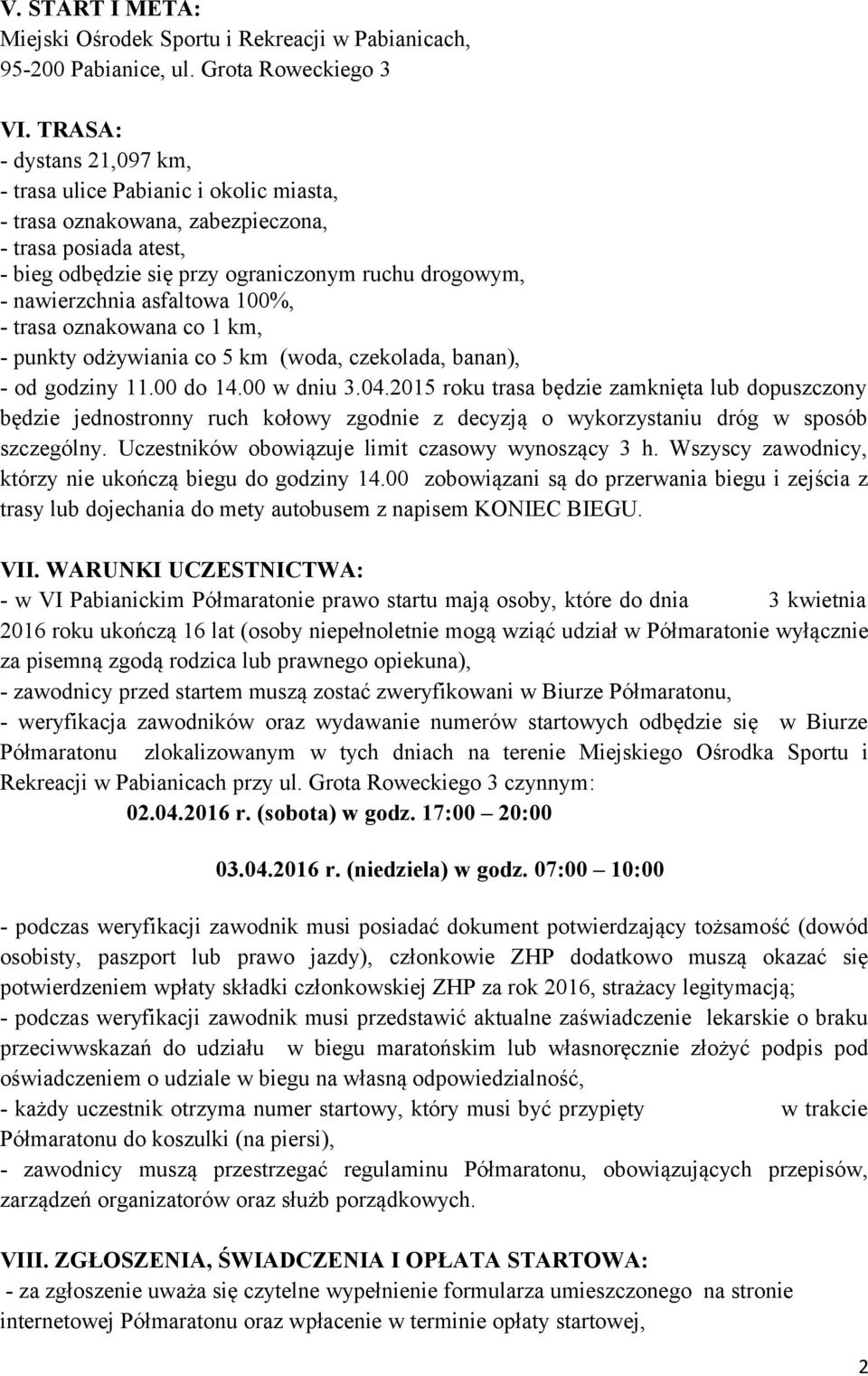 asfaltowa 100%, - trasa oznakowana co 1 km, - punkty odżywiania co 5 km (woda, czekolada, banan), - od godziny 11.00 do 14.00 w dniu 3.04.