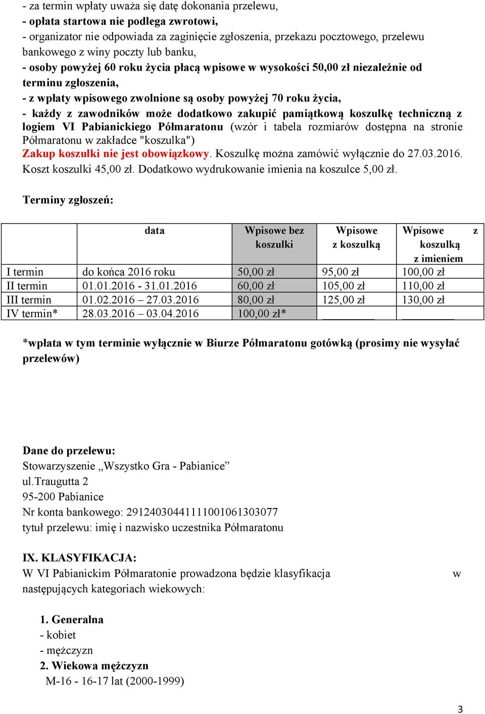 zawodników może dodatkowo zakupić pamiątkową koszulkę techniczną z logiem VI Pabianickiego Półmaratonu (wzór i tabela rozmiarów dostępna na stronie Półmaratonu w zakładce "koszulka") Zakup koszulki