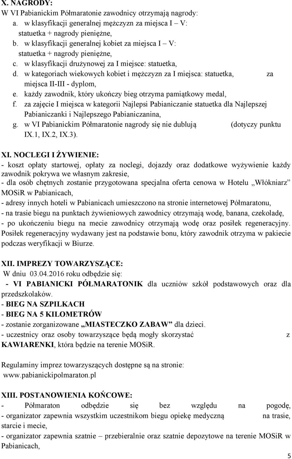 w kategoriach wiekowych kobiet i mężczyzn za I miejsca: statuetka, za miejsca II-III - dyplom, e. każdy zawodnik, który ukończy bieg otrzyma pamiątkowy medal, f.