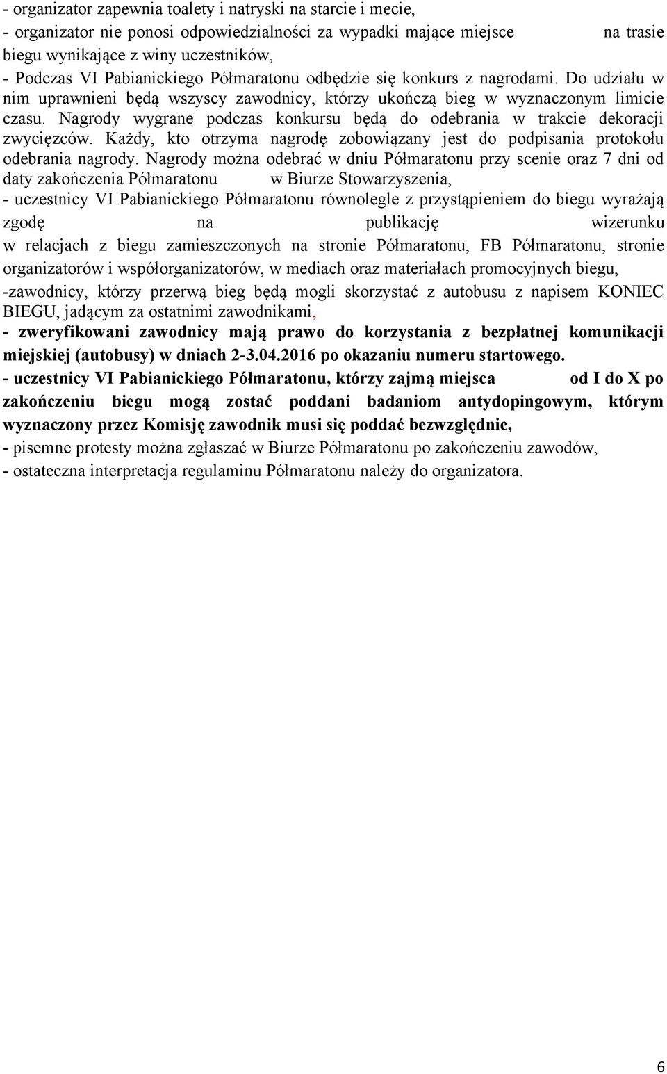 Nagrody wygrane podczas konkursu będą do odebrania w trakcie dekoracji zwycięzców. Każdy, kto otrzyma nagrodę zobowiązany jest do podpisania protokołu odebrania nagrody.