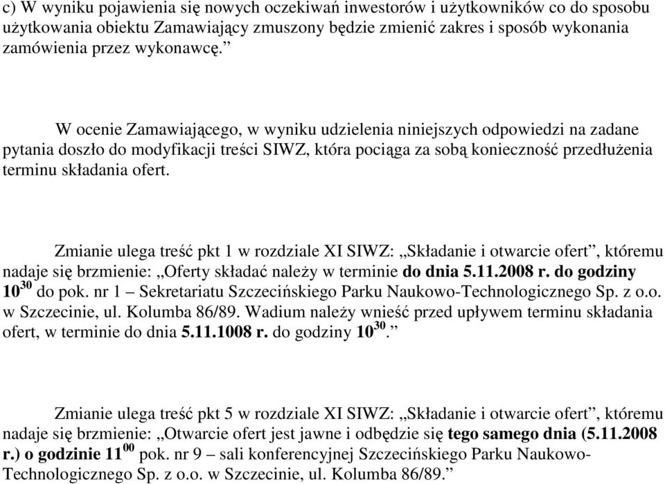 Zmianie ulega treść pkt 1 w rozdziale XI SIWZ: Składanie i otwarcie ofert, któremu nadaje się brzmienie: Oferty składać naleŝy w terminie do dnia 5.11.2008 r. do godziny 10 30 do pok.