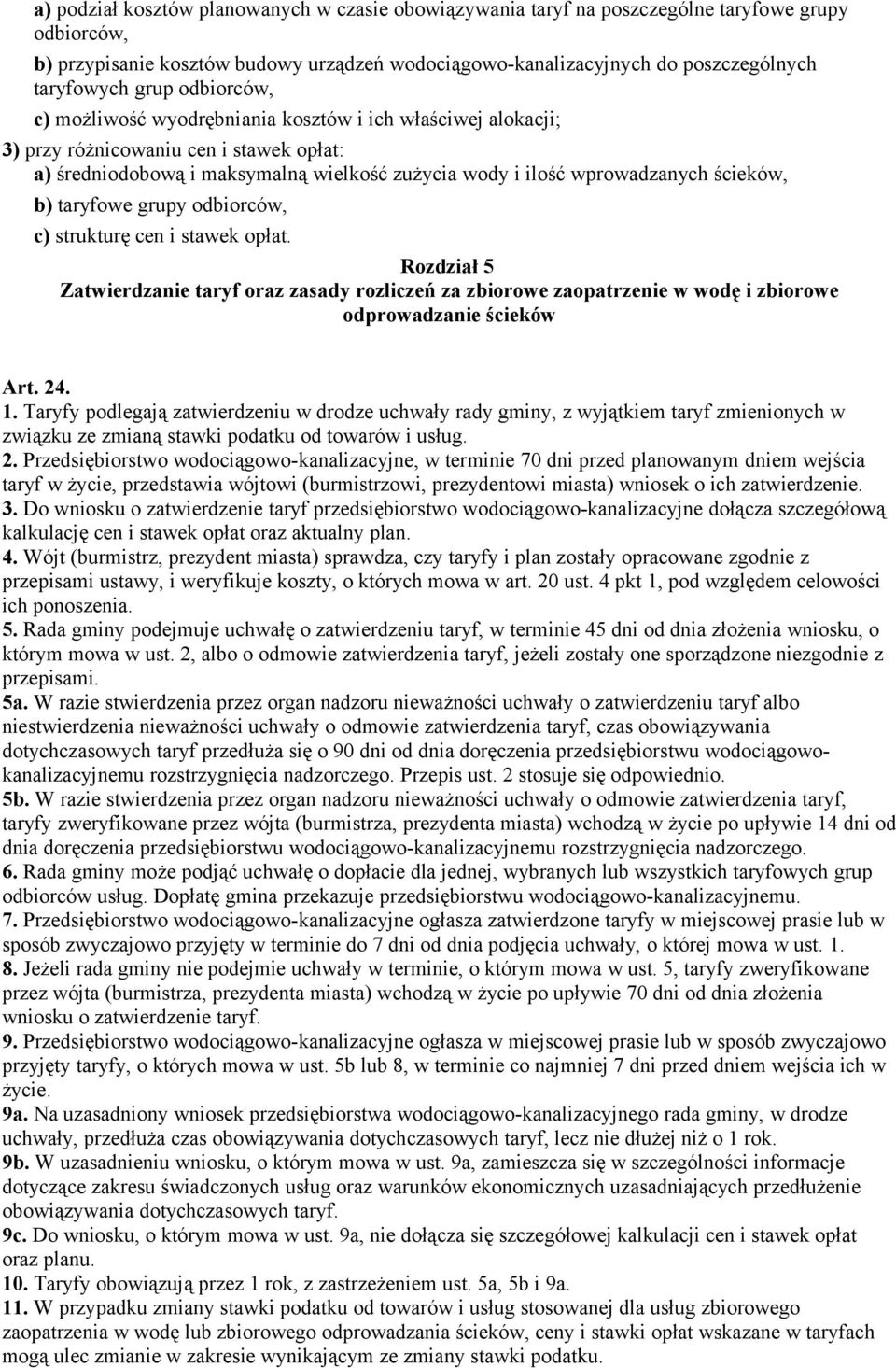 ścieków, b) taryfowe grupy odbiorców, c) strukturę cen i stawek opłat. Rozdział 5 Zatwierdzanie taryf oraz zasady rozliczeń za zbiorowe zaopatrzenie w wodę i zbiorowe odprowadzanie ścieków Art. 24. 1.