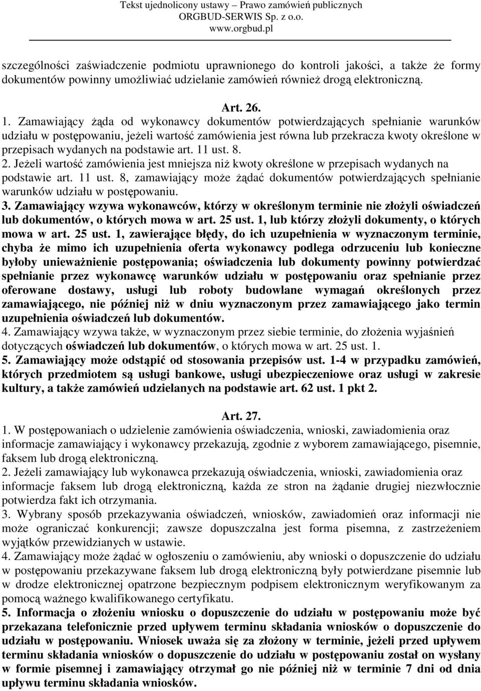 podstawie art. 11 ust. 8. 2. Jeżeli wartość zamówienia jest mniejsza niż kwoty określone w przepisach wydanych na podstawie art. 11 ust. 8, zamawiający może żądać dokumentów potwierdzających spełnianie warunków udziału w postępowaniu.