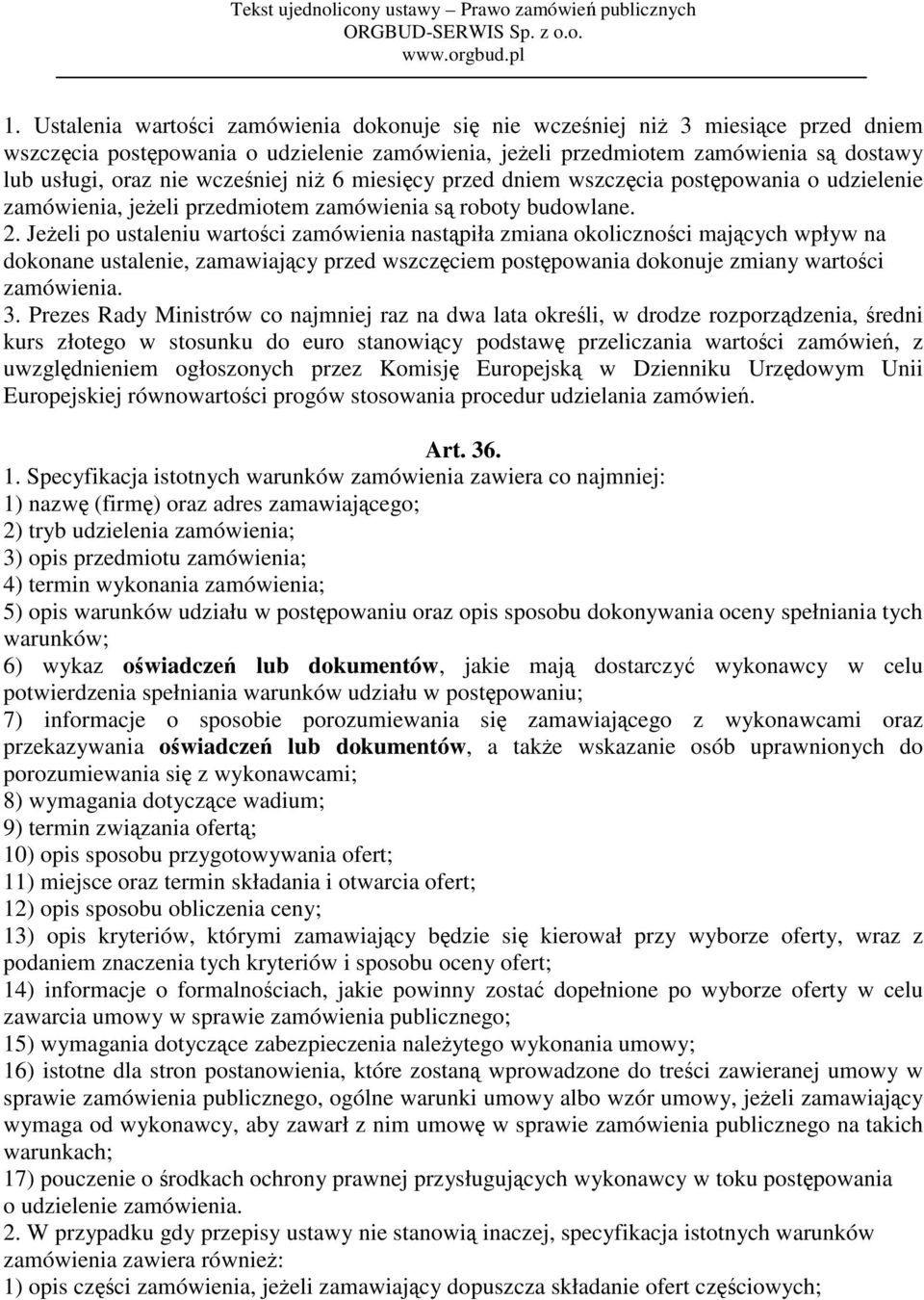 Jeżeli po ustaleniu wartości zamówienia nastąpiła zmiana okoliczności mających wpływ na dokonane ustalenie, zamawiający przed wszczęciem postępowania dokonuje zmiany wartości zamówienia. 3.