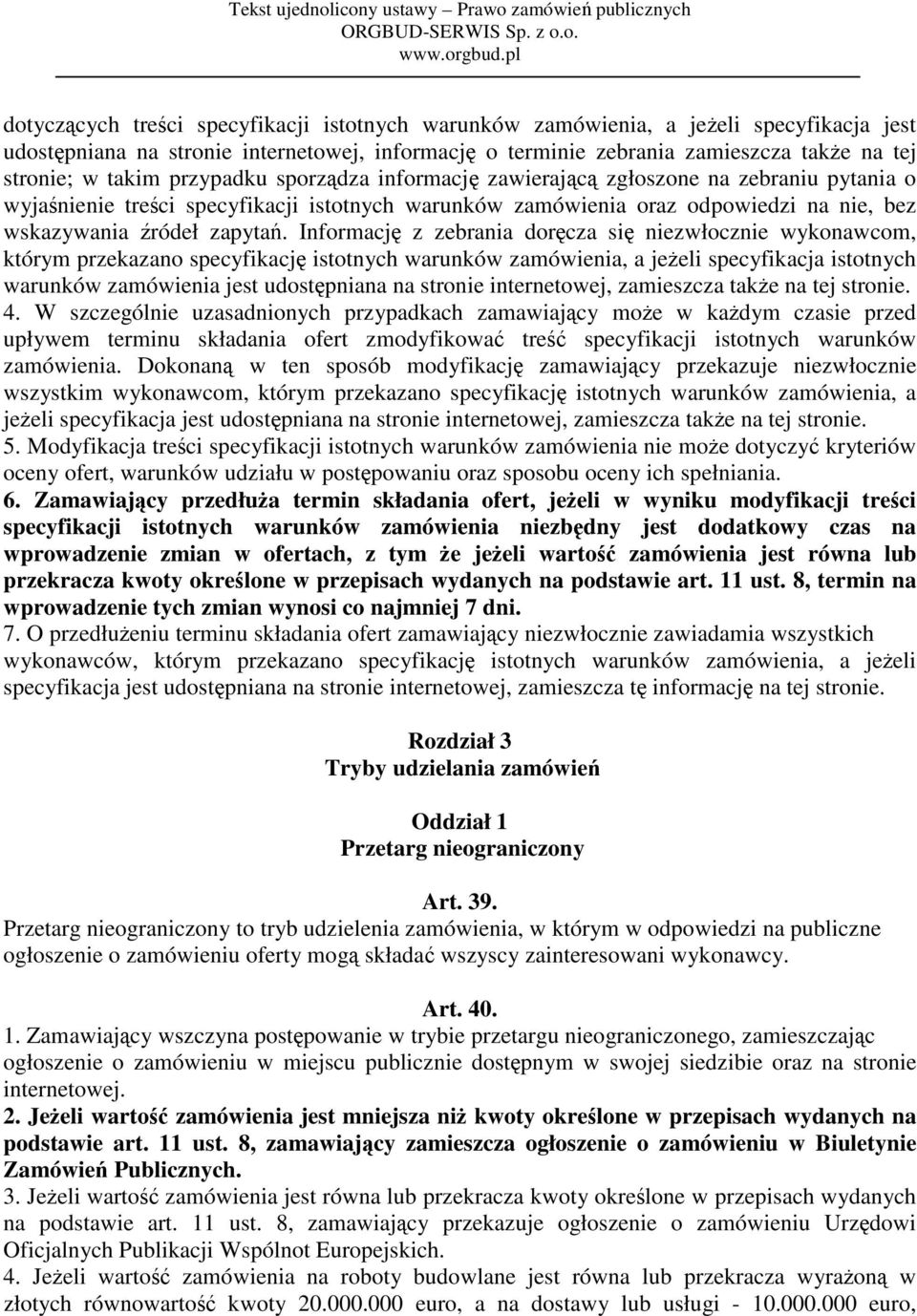 Informację z zebrania doręcza się niezwłocznie wykonawcom, którym przekazano specyfikację istotnych warunków zamówienia, a jeżeli specyfikacja istotnych warunków zamówienia jest udostępniana na