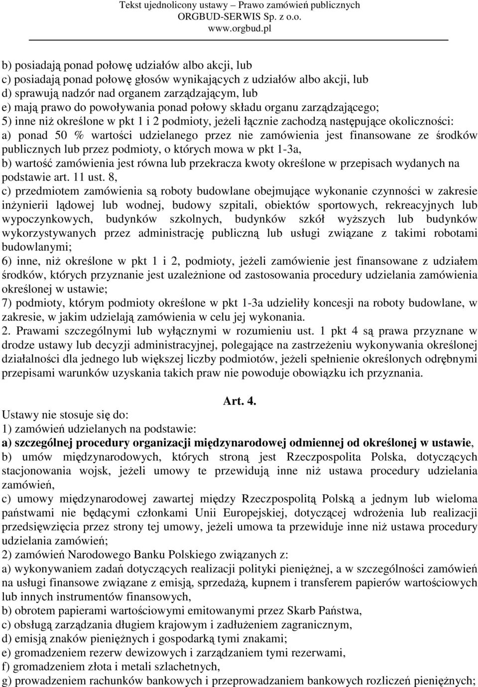 zamówienia jest finansowane ze środków publicznych lub przez podmioty, o których mowa w pkt 1-3a, b) wartość zamówienia jest równa lub przekracza kwoty określone w przepisach wydanych na podstawie