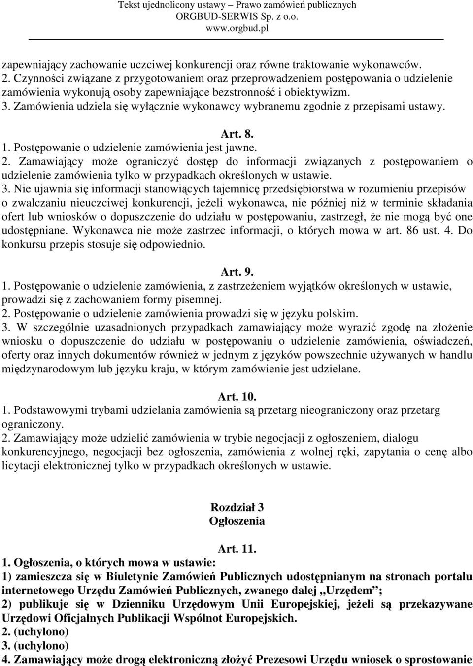 Zamówienia udziela się wyłącznie wykonawcy wybranemu zgodnie z przepisami ustawy. Art. 8. 1. Postępowanie o udzielenie zamówienia jest jawne. 2.