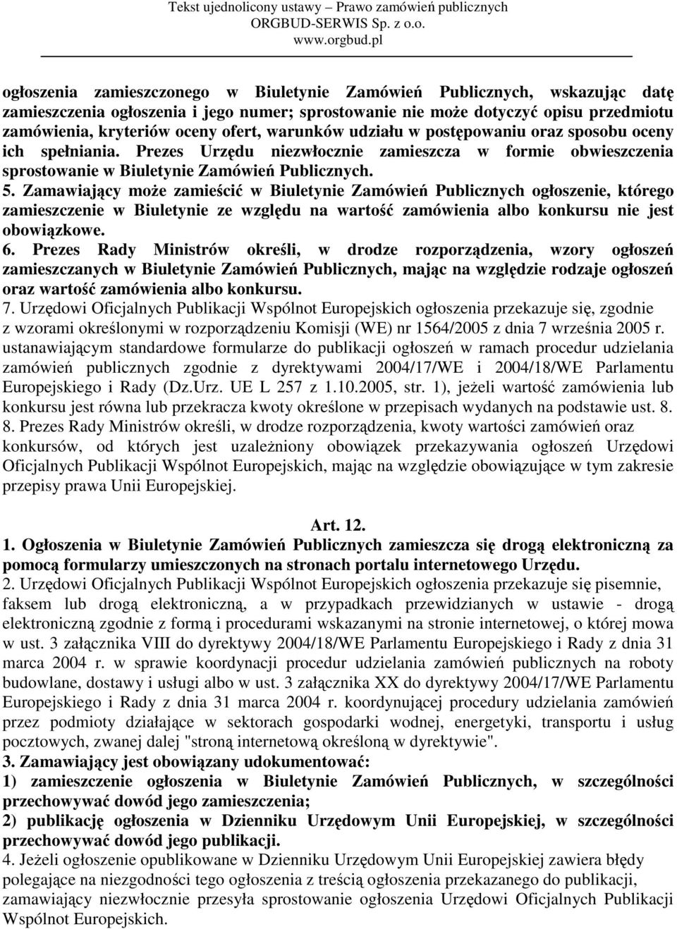 Zamawiający może zamieścić w Biuletynie Zamówień Publicznych ogłoszenie, którego zamieszczenie w Biuletynie ze względu na wartość zamówienia albo konkursu nie jest obowiązkowe. 6.