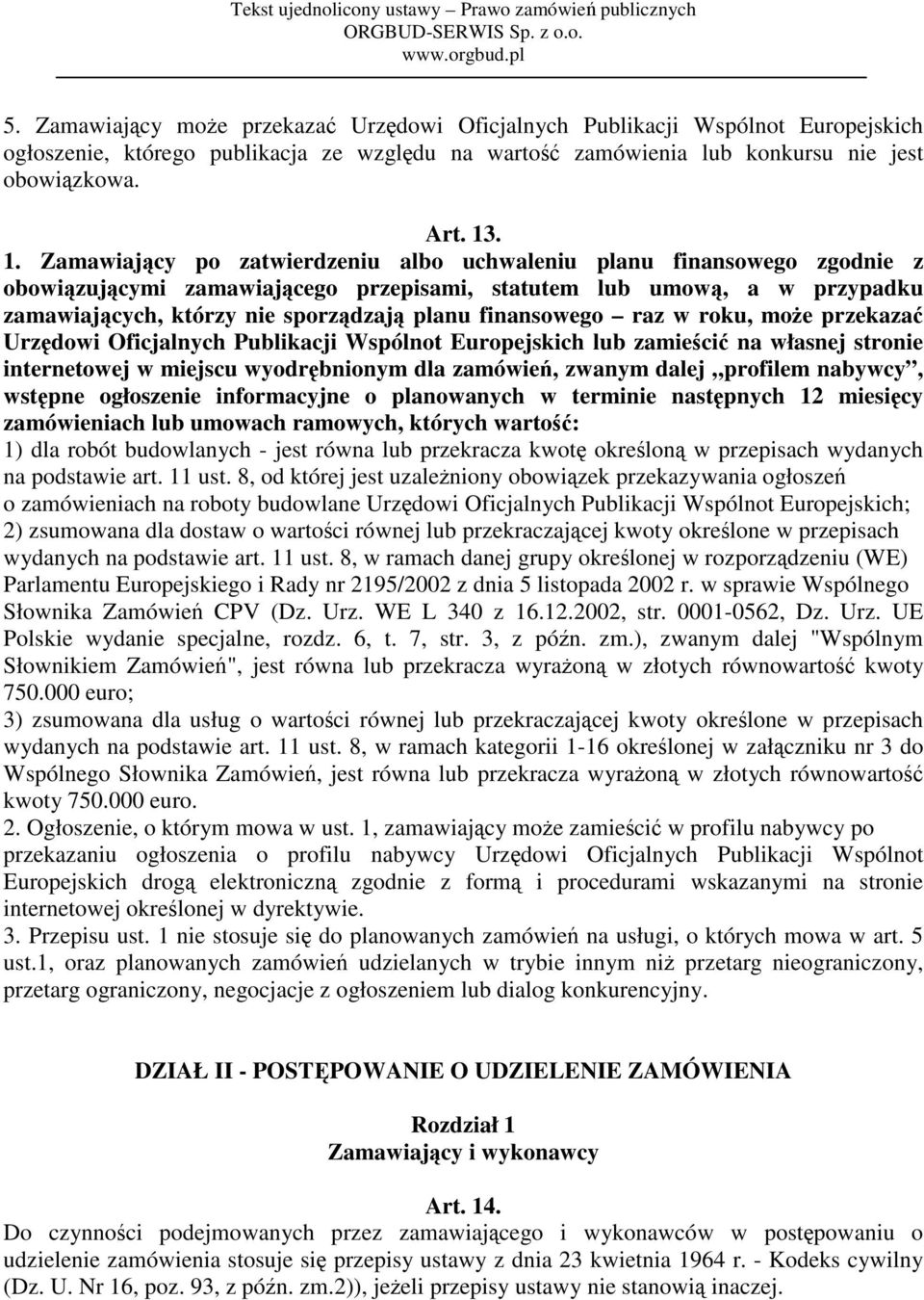 finansowego raz w roku, może przekazać Urzędowi Oficjalnych Publikacji Wspólnot Europejskich lub zamieścić na własnej stronie internetowej w miejscu wyodrębnionym dla zamówień, zwanym dalej profilem