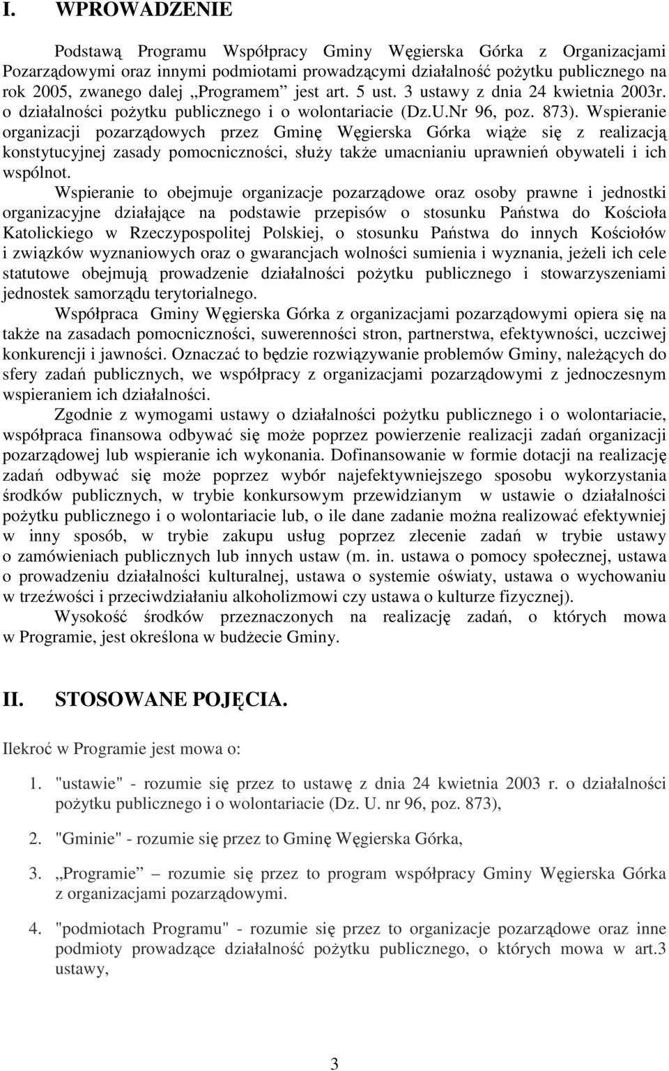 Wspieranie organizacji pozarządowych przez Gminę Węgierska Górka wiąŝe się z realizacją konstytucyjnej zasady pomocniczności, słuŝy takŝe umacnianiu uprawnień obywateli i ich wspólnot.