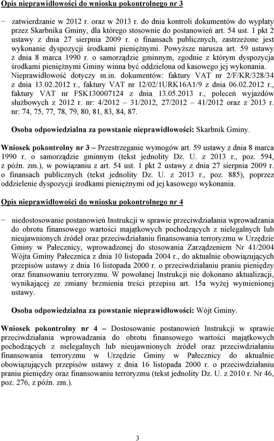 o samorządzie gminnym, zgodnie z którym dyspozycja środkami pieniężnymi Gminy winna być oddzielona od kasowego jej wykonania. Nieprawidłowość dotyczy m.in. dokumentów: faktury VAT nr 2/F/KR/328/34 z dnia 13.