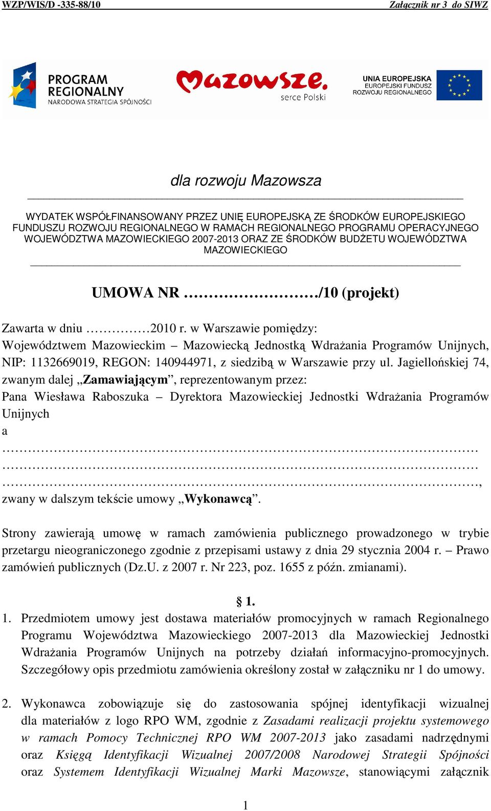 w Warszawie pomiędzy: Województwem Mazowieckim Mazowiecką Jednostką WdraŜania Programów Unijnych, NIP: 1132669019, REGON: 140944971, z siedzibą w Warszawie przy ul.