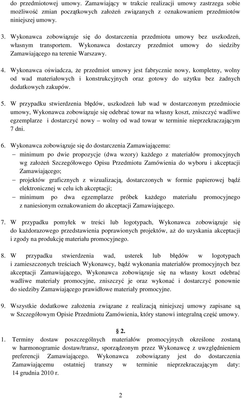 Wykonawca oświadcza, Ŝe przedmiot umowy jest fabrycznie nowy, kompletny, wolny od wad materiałowych i konstrukcyjnych oraz gotowy do uŝytku bez Ŝadnych dodatkowych zakupów. 5.