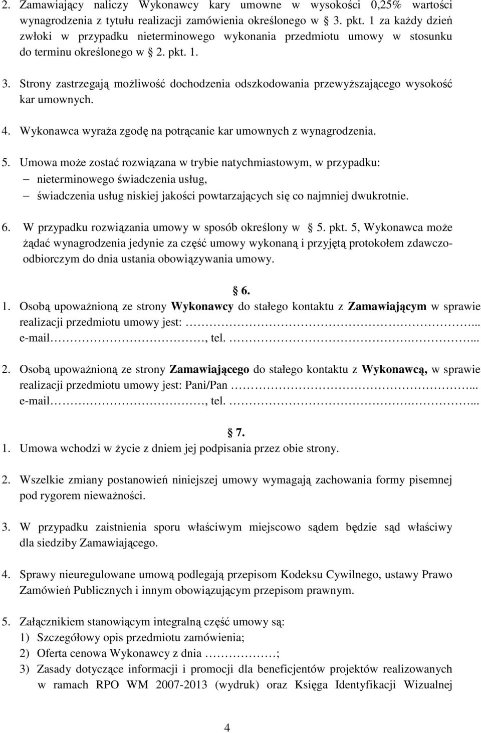 Strony zastrzegają moŝliwość dochodzenia odszkodowania przewyŝszającego wysokość kar umownych. 4. Wykonawca wyraŝa zgodę na potrącanie kar umownych z wynagrodzenia. 5.