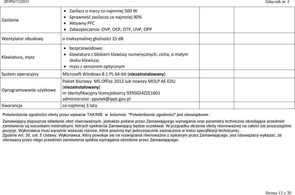 1 PL 64-bit (niezainstalowany) Pakiet biurowy MS Office 2013 lub nowszy MOLP AE EDU (niezainstalowany) nr identyfikacyjny licencjobiorcy 9295024ZZE1601 administrator: pputek@ippt.gov.