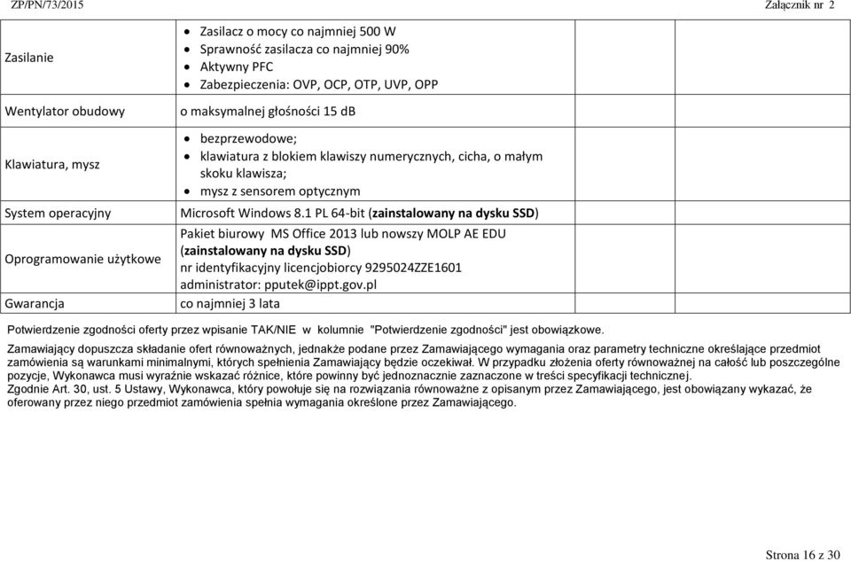 1 PL 64-bit (zainstalowany na dysku SSD) Pakiet biurowy MS Office 2013 lub nowszy MOLP AE EDU (zainstalowany na dysku SSD) nr identyfikacyjny licencjobiorcy 9295024ZZE1601 administrator: pputek@ippt.