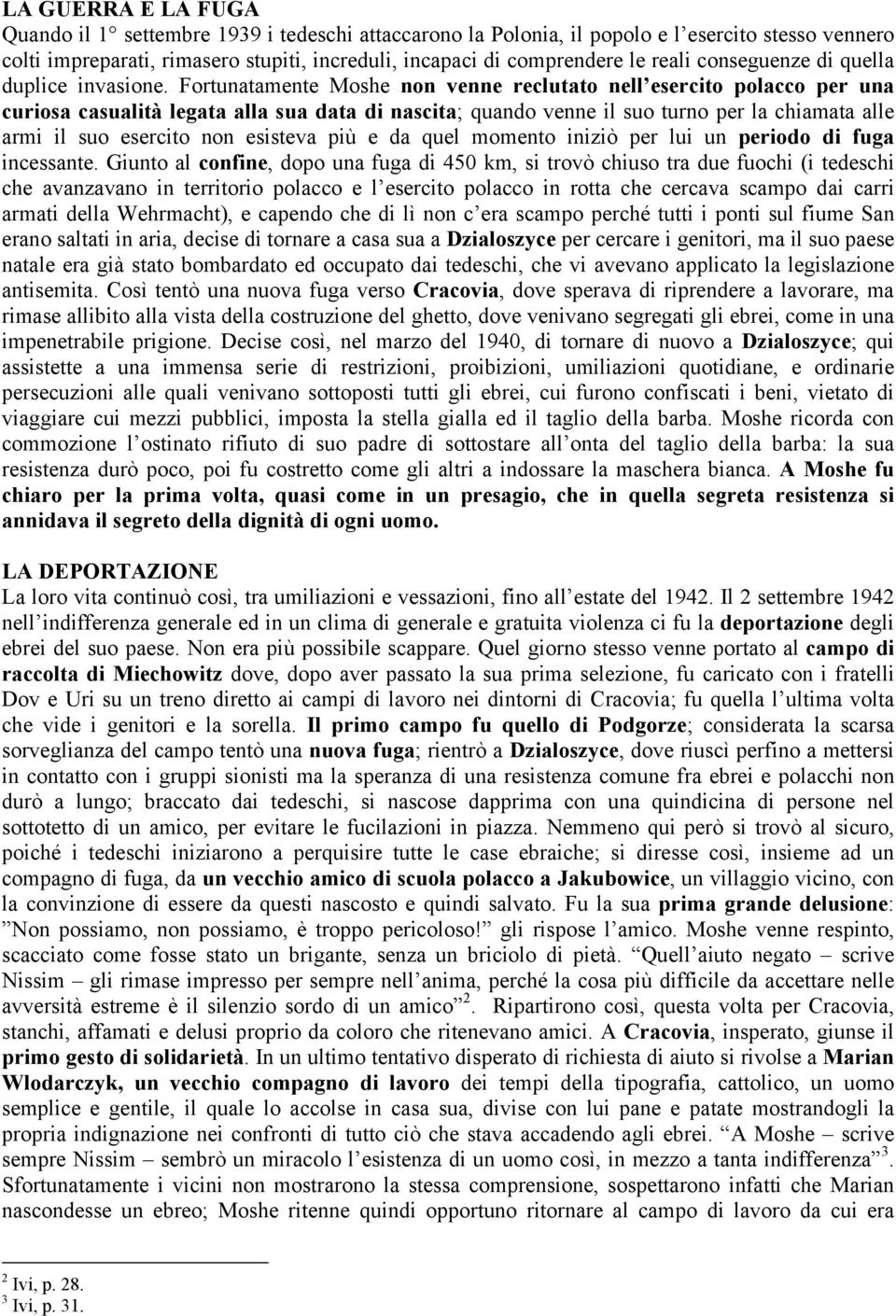 Fortunatamente Moshe non venne reclutato nell esercito polacco per una curiosa casualità legata alla sua data di nascita; quando venne il suo turno per la chiamata alle armi il suo esercito non