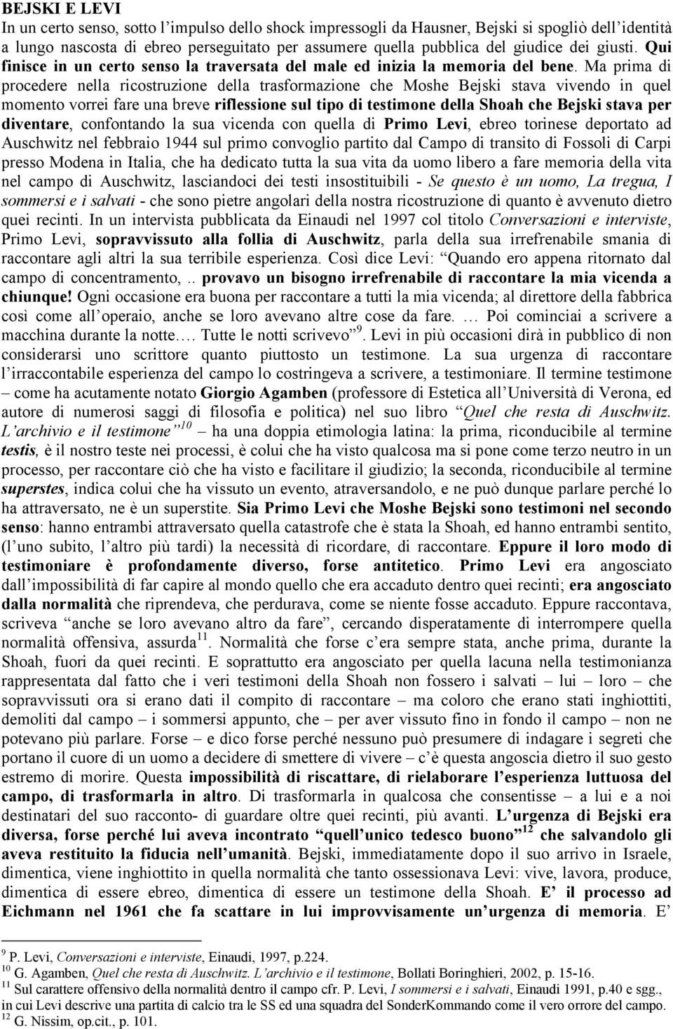 Ma prima di procedere nella ricostruzione della trasformazione che Moshe Bejski stava vivendo in quel momento vorrei fare una breve riflessione sul tipo di testimone della Shoah che Bejski stava per