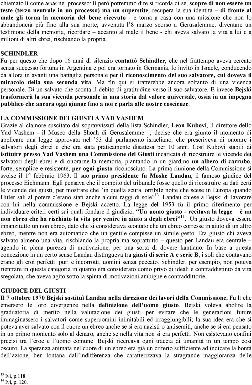 ricordare accanto al male il bene - chi aveva salvato la vita a lui e a milioni di altri ebrei, rischiando la propria.